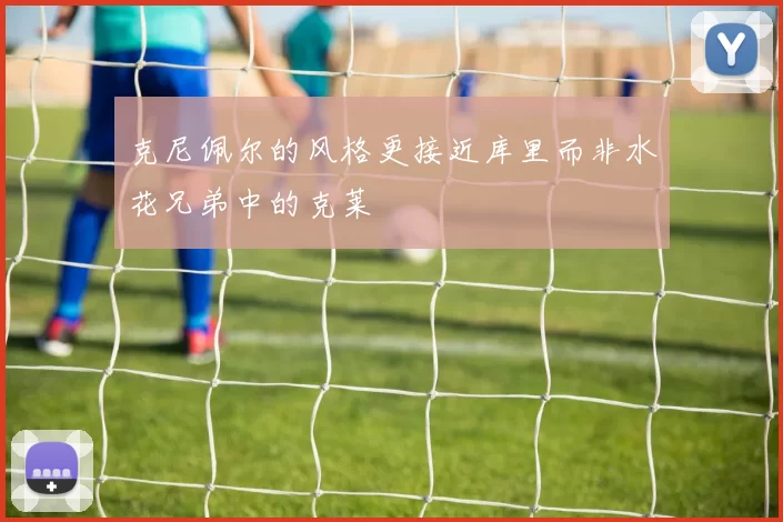 克尼佩尔的风格更接近库里而非水花兄弟中的克莱